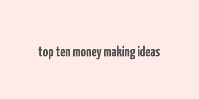 top ten money making ideas