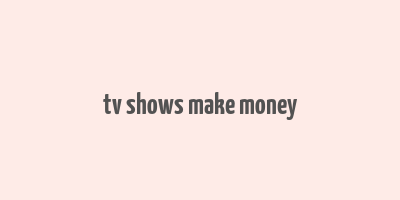 tv shows make money