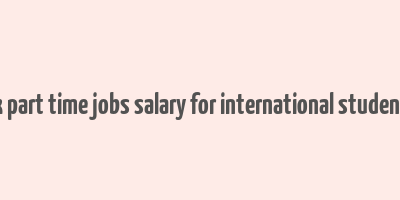 uk part time jobs salary for international students