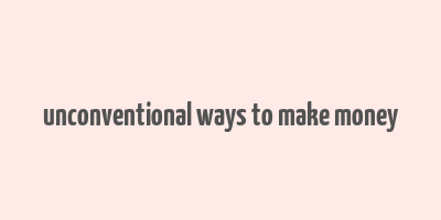 unconventional ways to make money