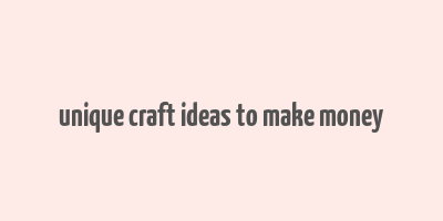 unique craft ideas to make money