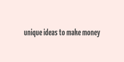 unique ideas to make money