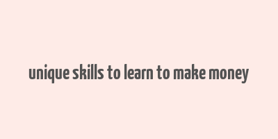 unique skills to learn to make money