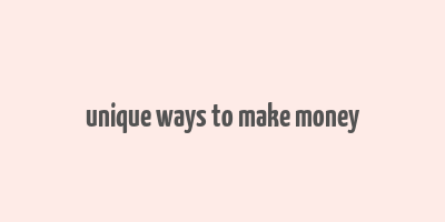 unique ways to make money