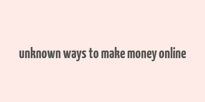 unknown ways to make money online