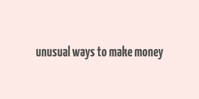 unusual ways to make money