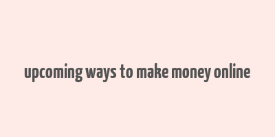 upcoming ways to make money online