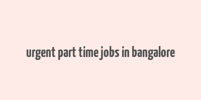 urgent part time jobs in bangalore