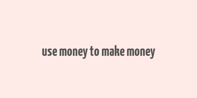 use money to make money