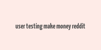 user testing make money reddit