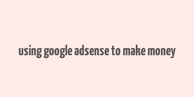 using google adsense to make money