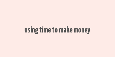 using time to make money