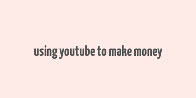 using youtube to make money