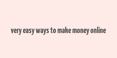 very easy ways to make money online