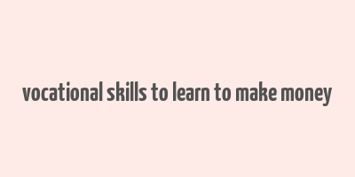 vocational skills to learn to make money