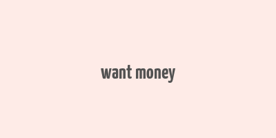 want money