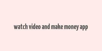 watch video and make money app