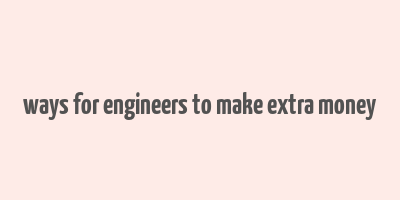 ways for engineers to make extra money