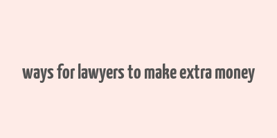 ways for lawyers to make extra money