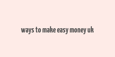 ways to make easy money uk