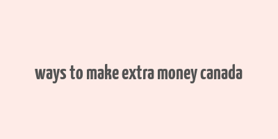 ways to make extra money canada