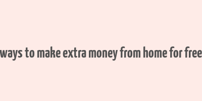 ways to make extra money from home for free