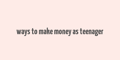 ways to make money as teenager