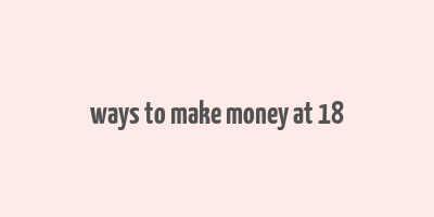 ways to make money at 18