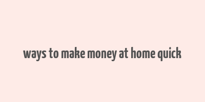 ways to make money at home quick