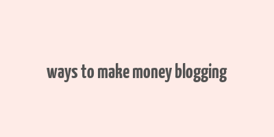 ways to make money blogging