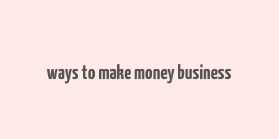 ways to make money business