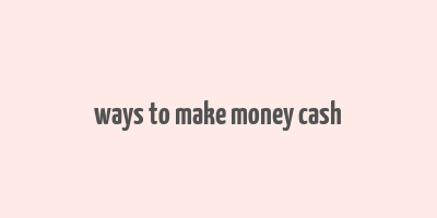 ways to make money cash