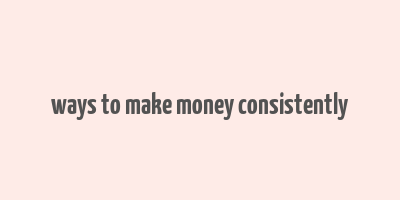 ways to make money consistently