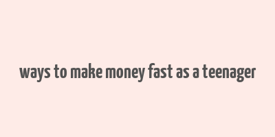 ways to make money fast as a teenager