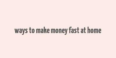 ways to make money fast at home