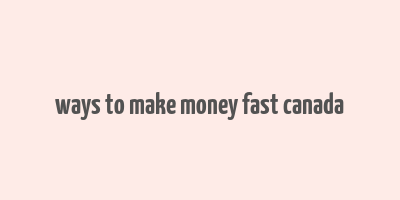 ways to make money fast canada