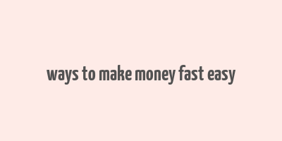 ways to make money fast easy