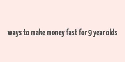 ways to make money fast for 9 year olds