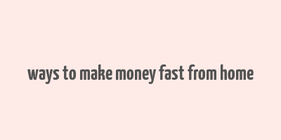 ways to make money fast from home