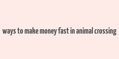 ways to make money fast in animal crossing