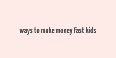 ways to make money fast kids