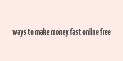 ways to make money fast online free