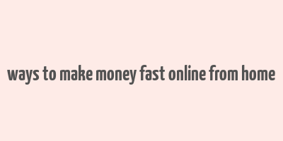 ways to make money fast online from home