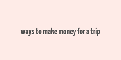 ways to make money for a trip