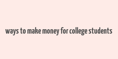 ways to make money for college students