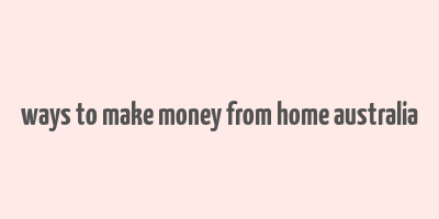 ways to make money from home australia