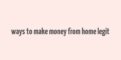 ways to make money from home legit