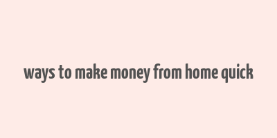 ways to make money from home quick