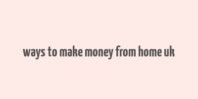 ways to make money from home uk