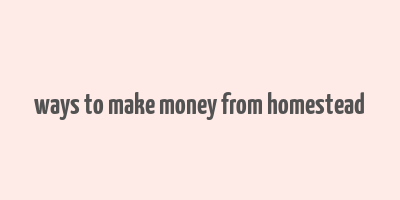 ways to make money from homestead